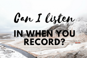 Can I Listen In When You Record?